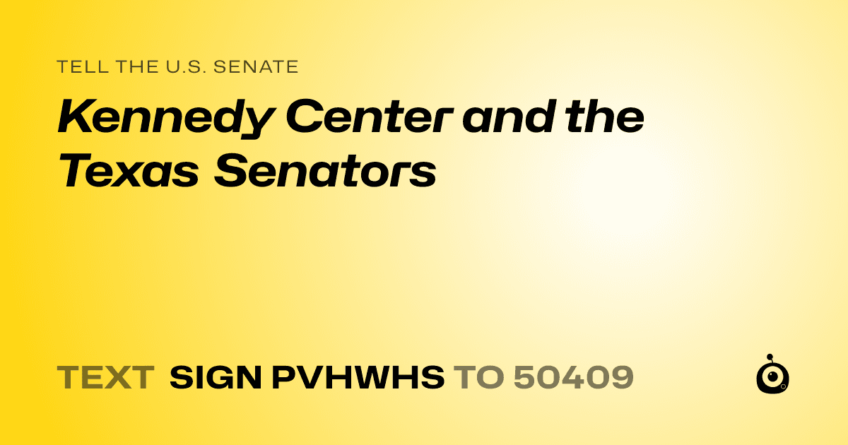 A shareable card that reads "tell the U.S. Senate: Kennedy Center and the Texas Senators" followed by "text sign PVHWHS to 50409"
