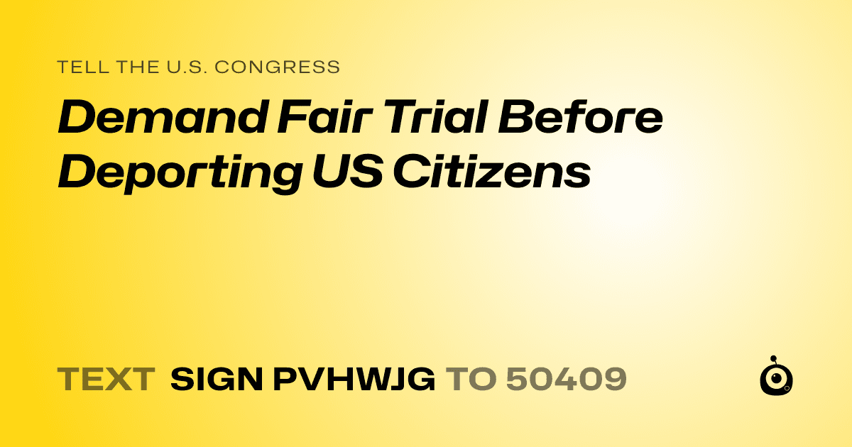 A shareable card that reads "tell the U.S. Congress: Demand Fair Trial Before Deporting US Citizens" followed by "text sign PVHWJG to 50409"