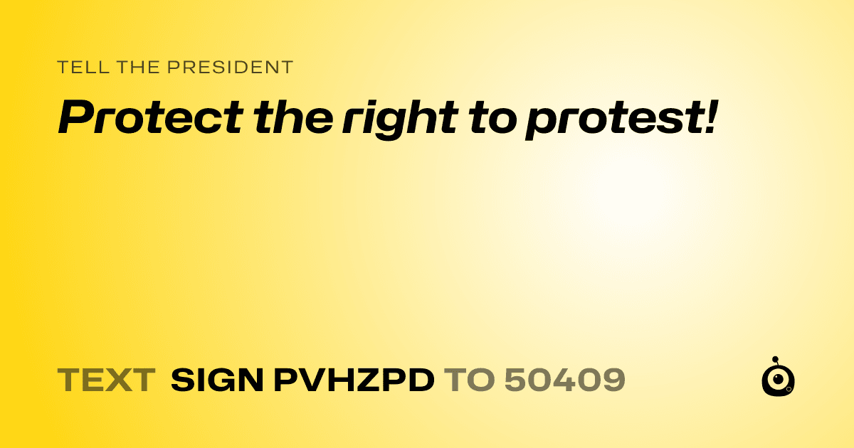 A shareable card that reads "tell the President: Protect the right to protest!" followed by "text sign PVHZPD to 50409"