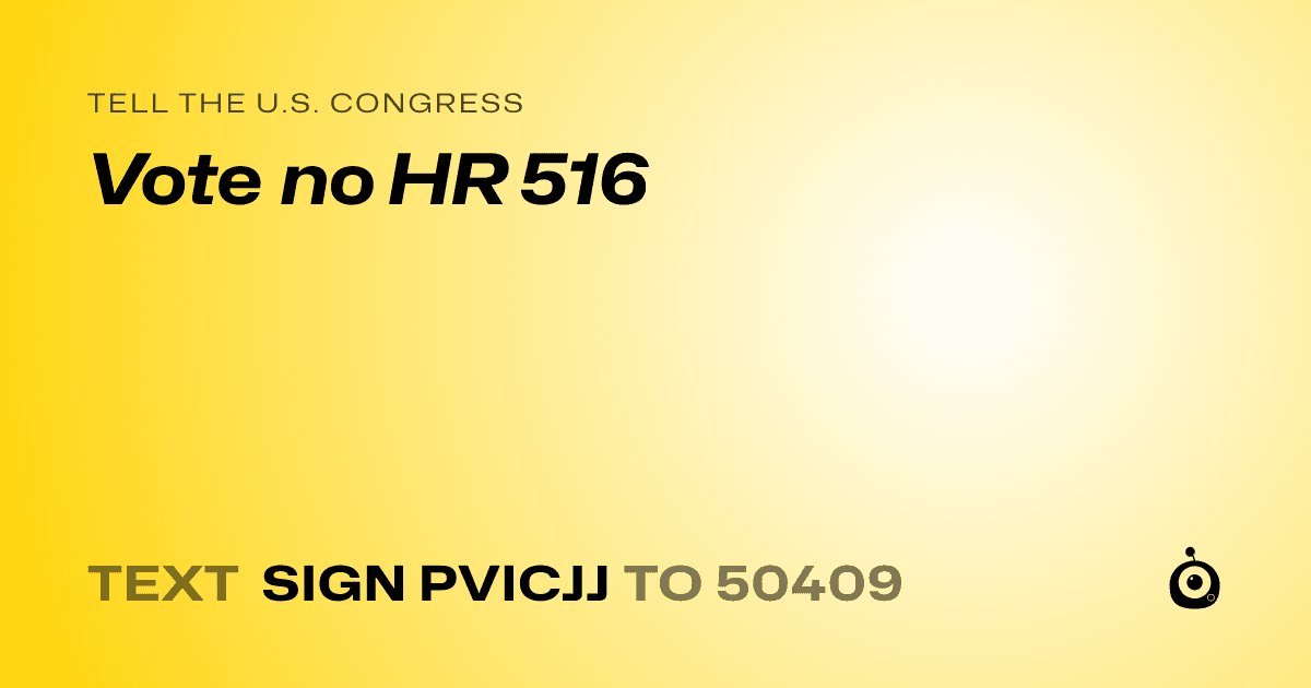 A shareable card that reads "tell the U.S. Congress: Vote no HR 516" followed by "text sign PVICJJ to 50409"