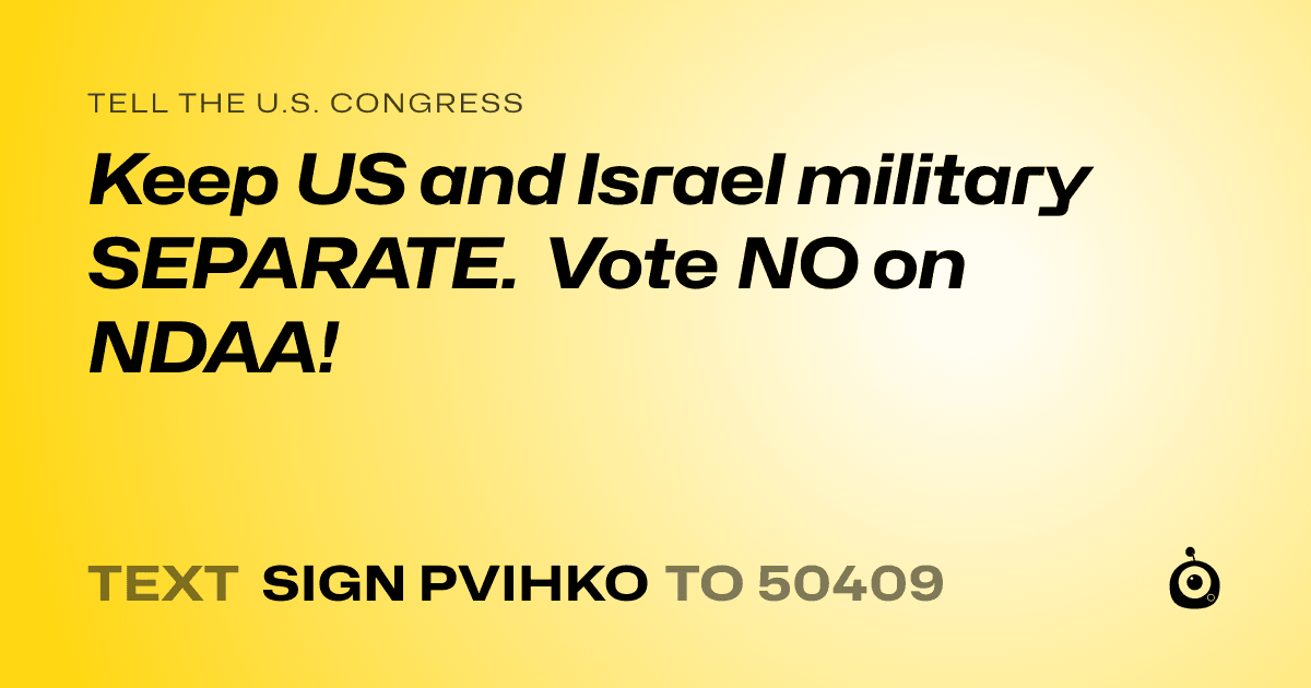 A shareable card that reads "tell the U.S. Congress: Keep US and Israel military SEPARATE. Vote NO on NDAA!" followed by "text sign PVIHKO to 50409"