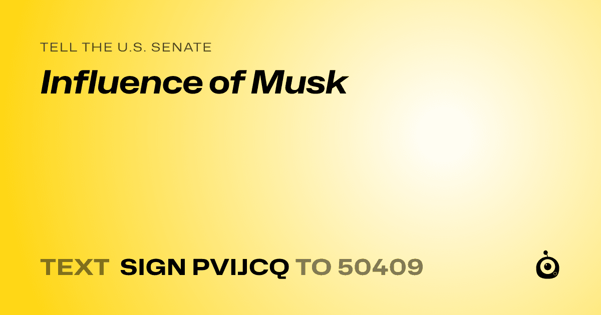 A shareable card that reads "tell the U.S. Senate: Influence of Musk" followed by "text sign PVIJCQ to 50409"