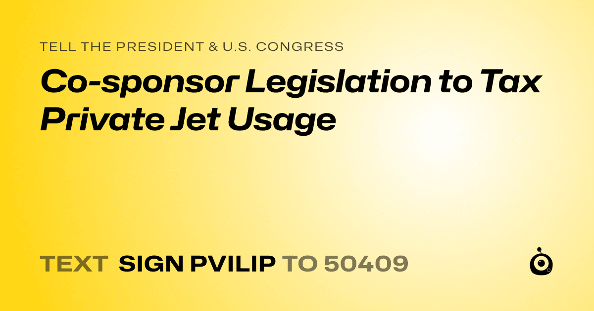 A shareable card that reads "tell the President & U.S. Congress: Co-sponsor Legislation to Tax Private Jet Usage" followed by "text sign PVILIP to 50409"