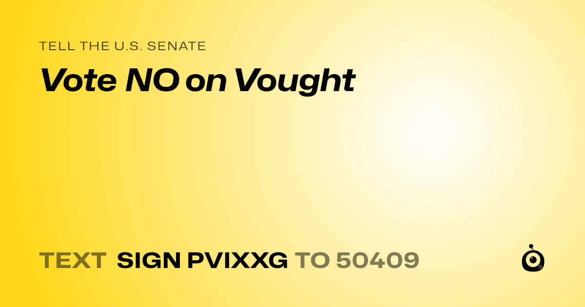 A shareable card that reads "tell the U.S. Senate: Vote NO on Vought" followed by "text sign PVIXXG to 50409"