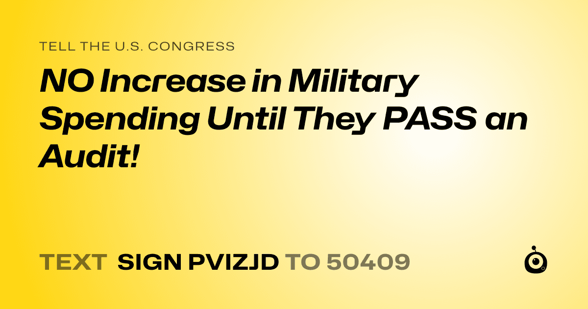 A shareable card that reads "tell the U.S. Congress: NO Increase in Military Spending Until They PASS an Audit!" followed by "text sign PVIZJD to 50409"