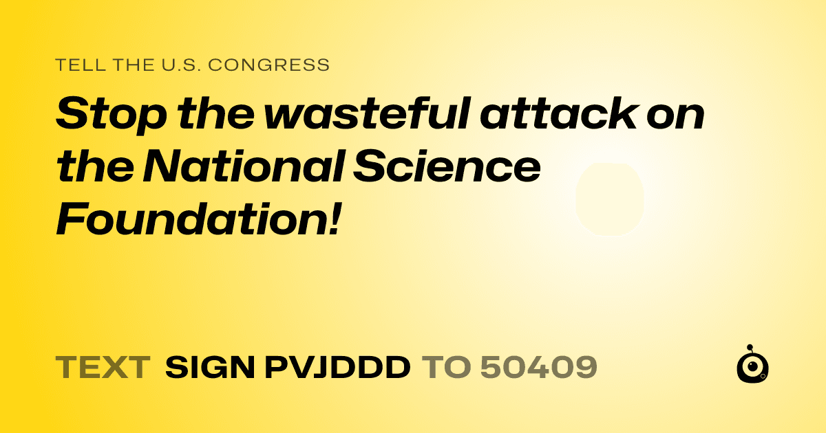 A shareable card that reads "tell the U.S. Congress: Stop the wasteful attack on the National Science Foundation!" followed by "text sign PVJDDD to 50409"
