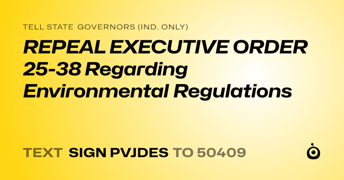 A shareable card that reads "tell State Governors (Ind. only): REPEAL EXECUTIVE ORDER 25-38 Regarding Environmental Regulations" followed by "text sign PVJDES to 50409"