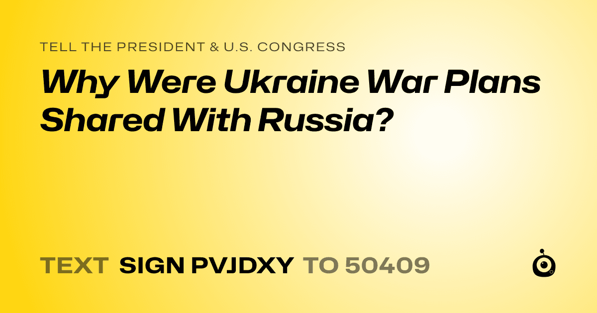 A shareable card that reads "tell the President & U.S. Congress: Why Were Ukraine War Plans Shared With Russia?" followed by "text sign PVJDXY to 50409"