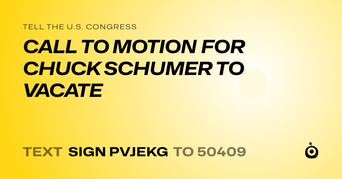 A shareable card that reads "tell the U.S. Congress: CALL TO MOTION FOR CHUCK SCHUMER TO VACATE" followed by "text sign PVJEKG to 50409"