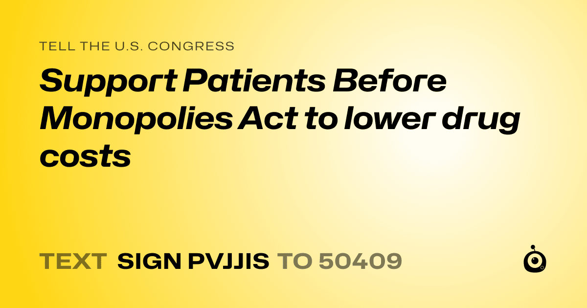 A shareable card that reads "tell the U.S. Congress: Support Patients Before Monopolies Act to lower drug costs" followed by "text sign PVJJIS to 50409"