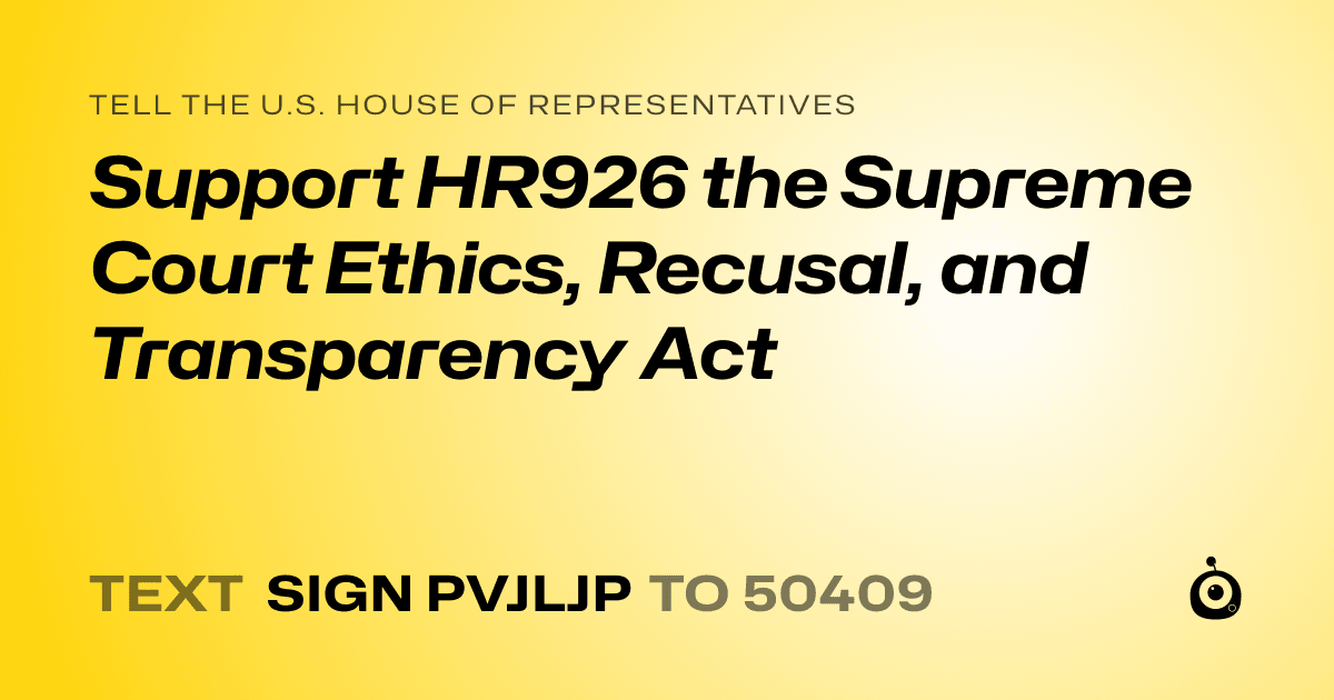 A shareable card that reads "tell the U.S. House of Representatives: Support HR926 the Supreme Court Ethics, Recusal, and Transparency Act" followed by "text sign PVJLJP to 50409"
