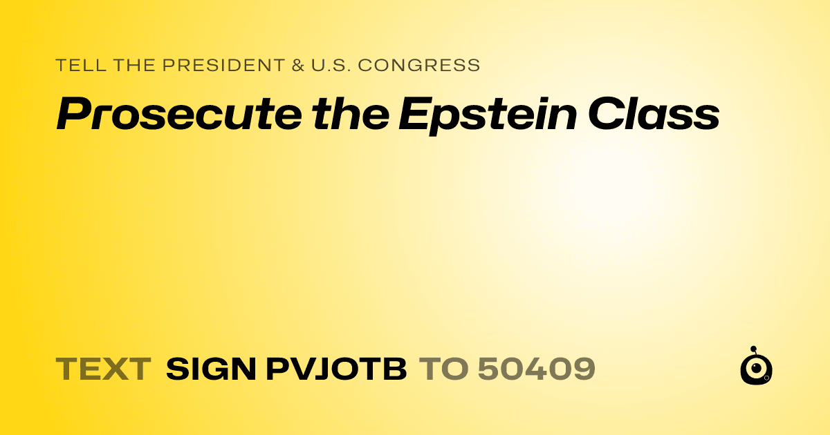 A shareable card that reads "tell the President & U.S. Congress: Prosecute the Epstein Class" followed by "text sign PVJOTB to 50409"
