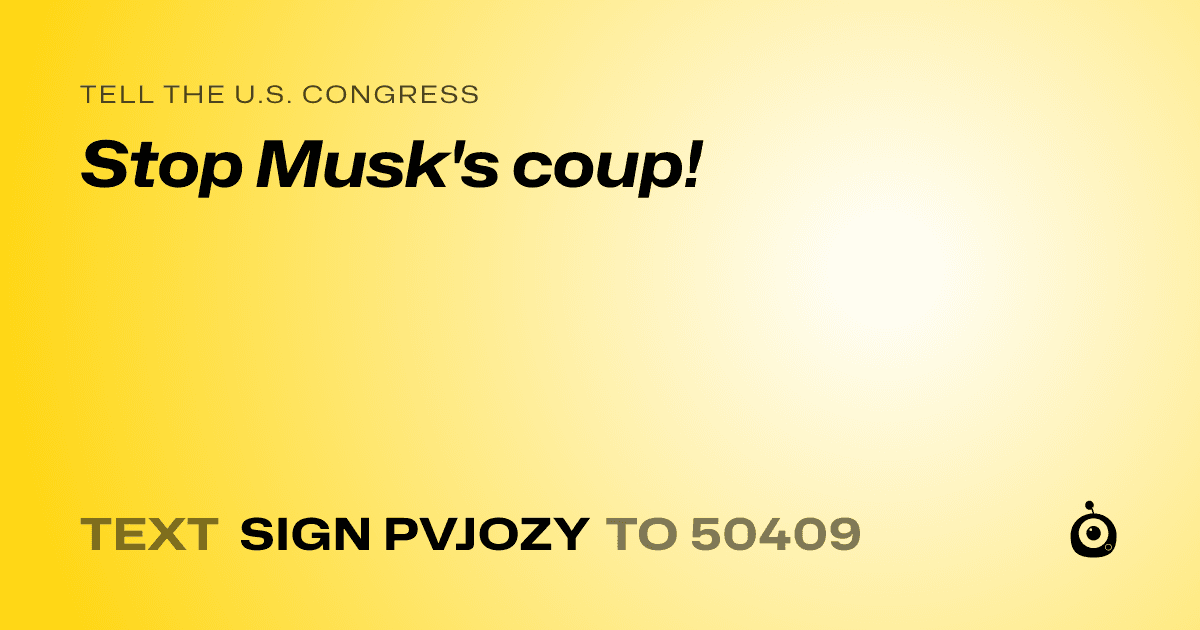 A shareable card that reads "tell the U.S. Congress: Stop Musk's coup!" followed by "text sign PVJOZY to 50409"