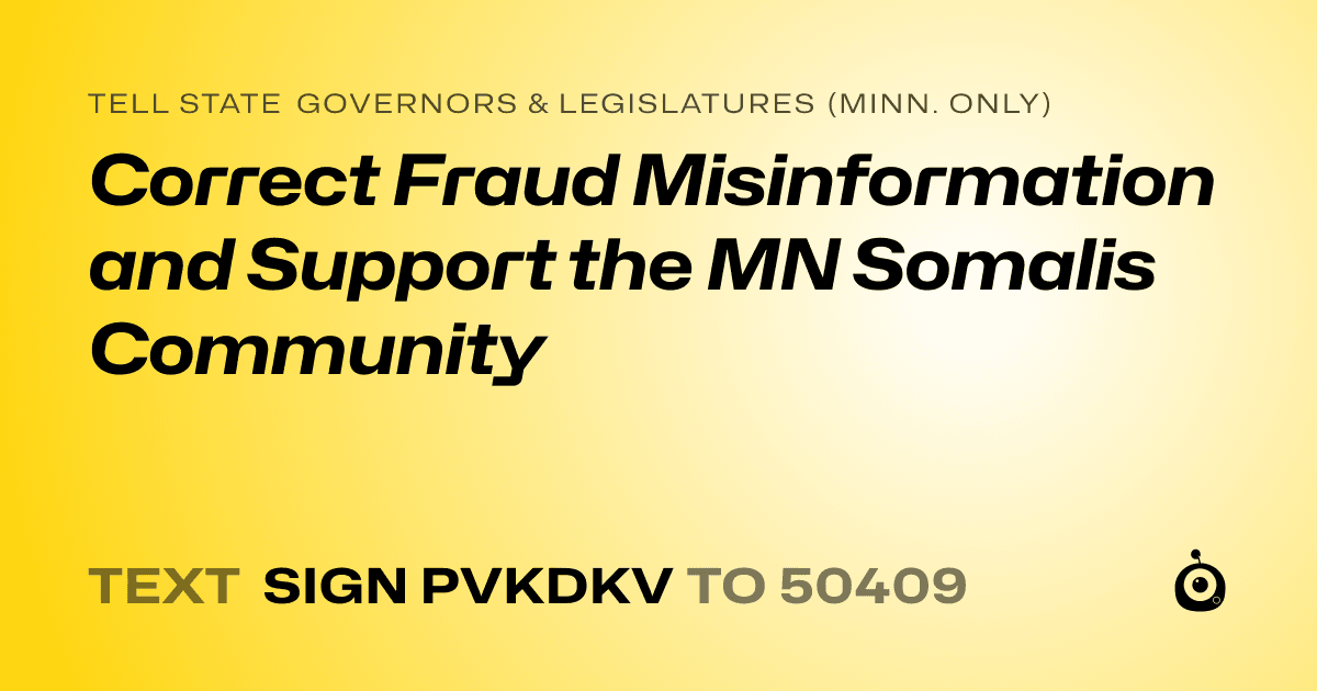 A shareable card that reads "tell State Governors & Legislatures (Minn. only): Correct Fraud Misinformation and Support the MN Somalis Community" followed by "text sign PVKDKV to 50409"