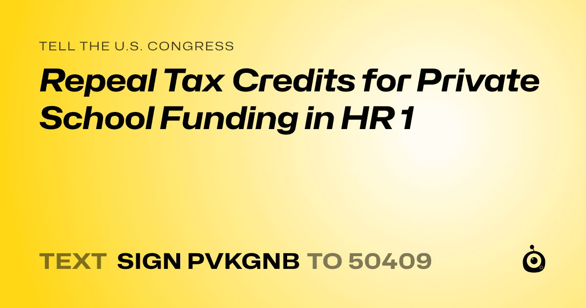 A shareable card that reads "tell the U.S. Congress: Repeal Tax Credits for Private School Funding in HR 1" followed by "text sign PVKGNB to 50409"