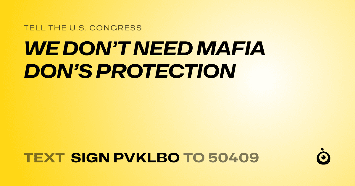 A shareable card that reads "tell the U.S. Congress: WE DON’T NEED MAFIA DON’S PROTECTION" followed by "text sign PVKLBO to 50409"