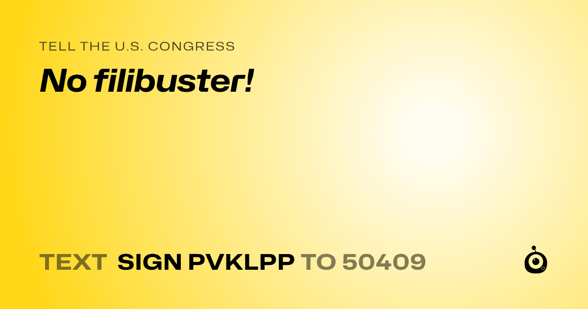 A shareable card that reads "tell the U.S. Congress: No filibuster!" followed by "text sign PVKLPP to 50409"