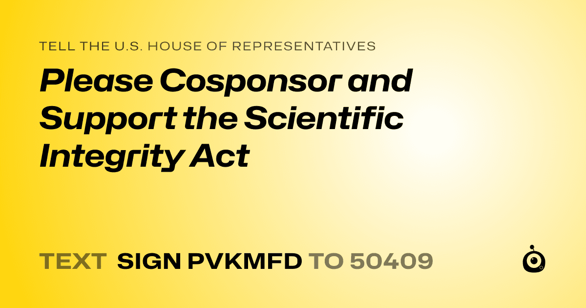 A shareable card that reads "tell the U.S. House of Representatives: Please Cosponsor and Support the Scientific Integrity Act" followed by "text sign PVKMFD to 50409"