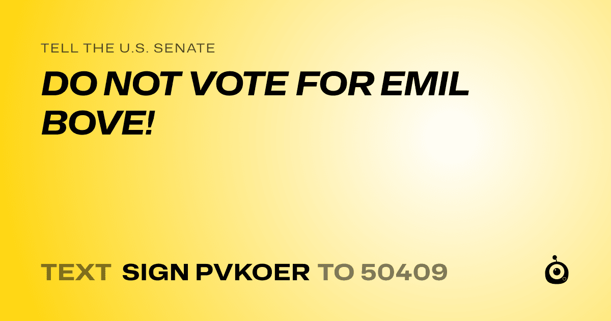 A shareable card that reads "tell the U.S. Senate: DO NOT VOTE FOR EMIL BOVE!" followed by "text sign PVKOER to 50409"