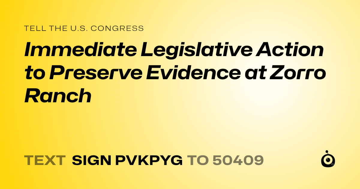 A shareable card that reads "tell the U.S. Congress: Immediate Legislative Action to Preserve Evidence at Zorro Ranch" followed by "text sign PVKPYG to 50409"