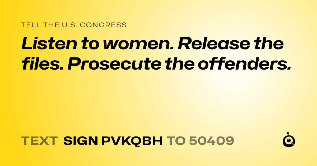 A shareable card that reads "tell the U.S. Congress: Listen to women. Release the files. Prosecute the offenders." followed by "text sign PVKQBH to 50409"