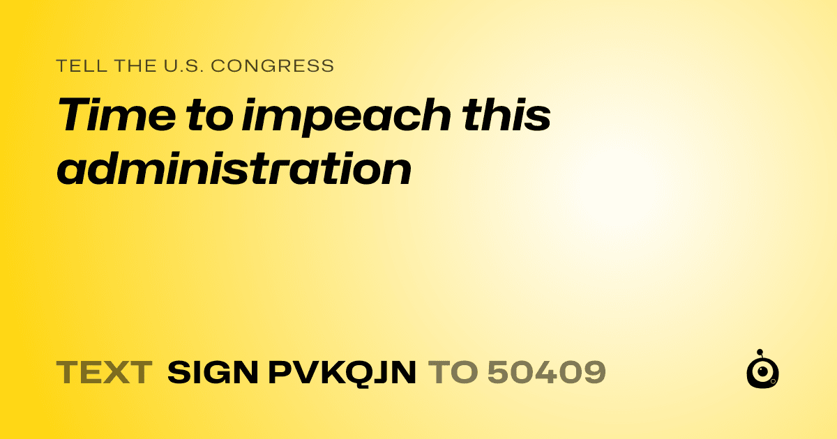 A shareable card that reads "tell the U.S. Congress: Time to impeach this administration" followed by "text sign PVKQJN to 50409"