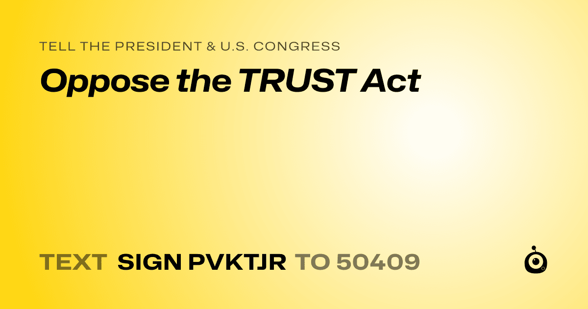 A shareable card that reads "tell the President & U.S. Congress: Oppose the TRUST Act" followed by "text sign PVKTJR to 50409"