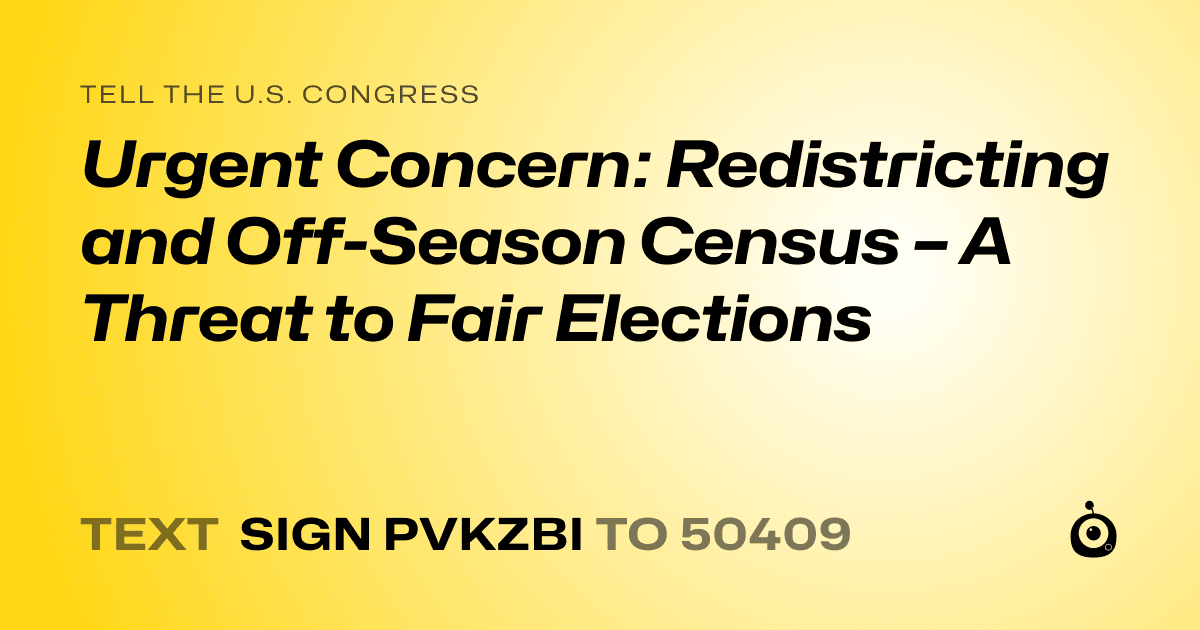 A shareable card that reads "tell the U.S. Congress: Urgent Concern: Redistricting and Off-Season Census – A Threat to Fair Elections" followed by "text sign PVKZBI to 50409"