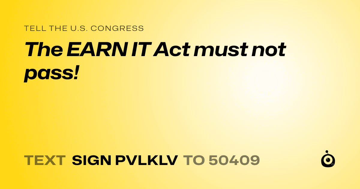 A shareable card that reads "tell the U.S. Congress: The EARN IT Act must not pass!" followed by "text sign PVLKLV to 50409"