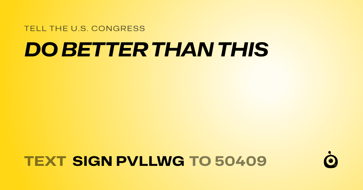 A shareable card that reads "tell the U.S. Congress: DO BETTER THAN THIS" followed by "text sign PVLLWG to 50409"