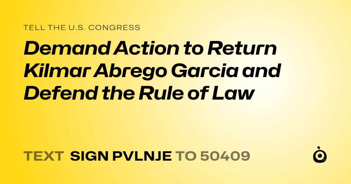 A shareable card that reads "tell the U.S. Congress: Demand Action to Return Kilmar Abrego Garcia and Defend the Rule of Law" followed by "text sign PVLNJE to 50409"