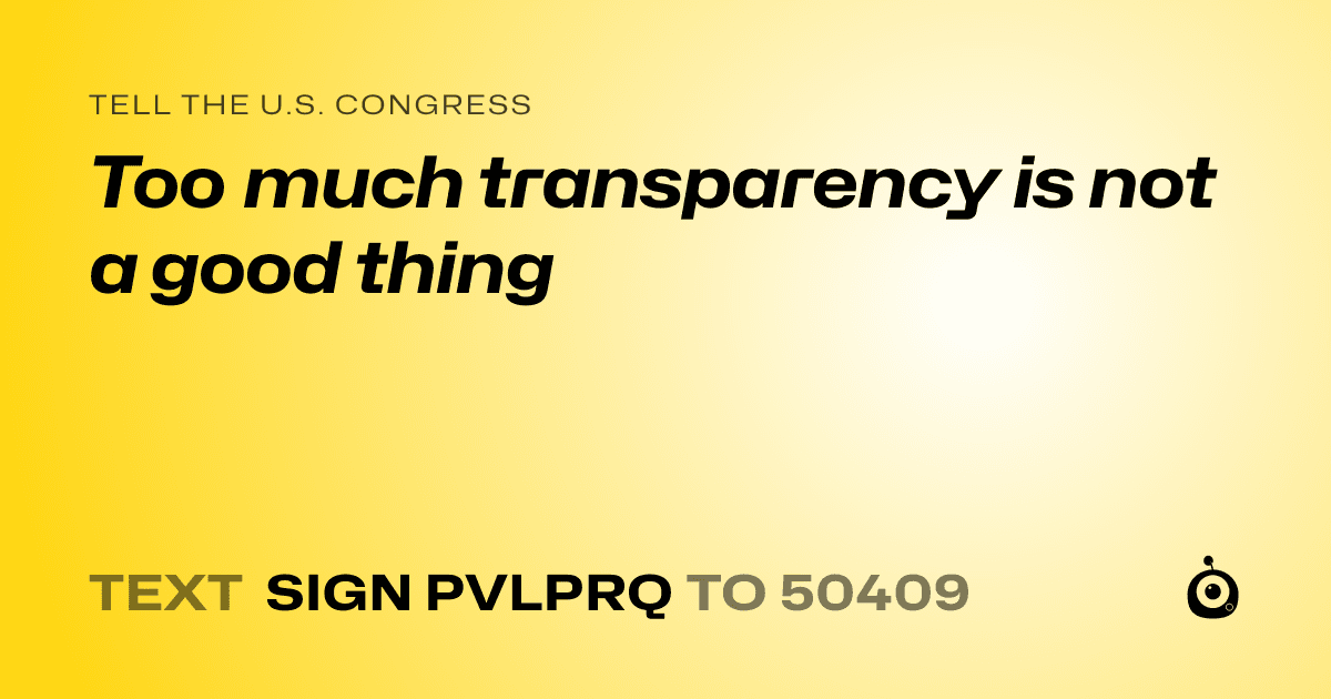 A shareable card that reads "tell the U.S. Congress: Too much transparency is not a good thing" followed by "text sign PVLPRQ to 50409"