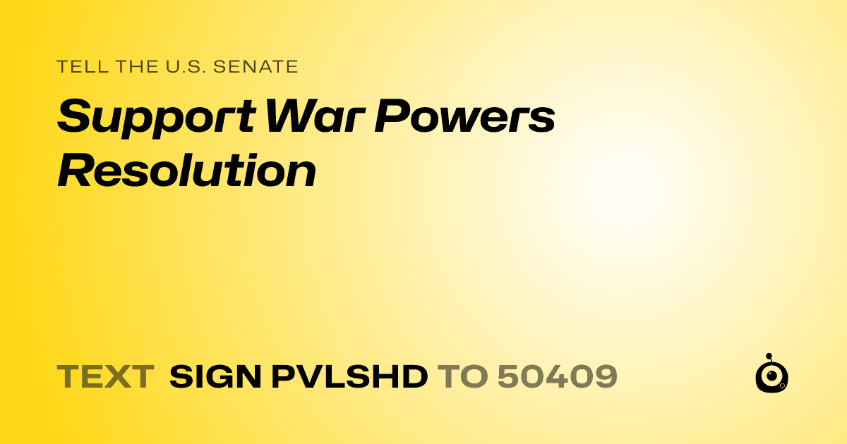 A shareable card that reads "tell the U.S. Senate: Support War Powers Resolution" followed by "text sign PVLSHD to 50409"