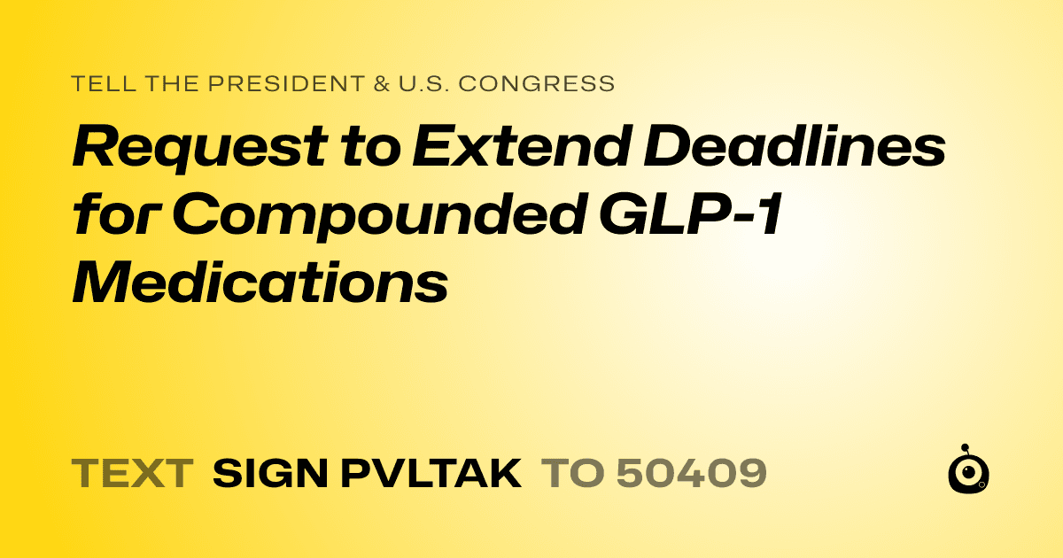 A shareable card that reads "tell the President & U.S. Congress: Request to Extend Deadlines for Compounded GLP-1 Medications" followed by "text sign PVLTAK to 50409"