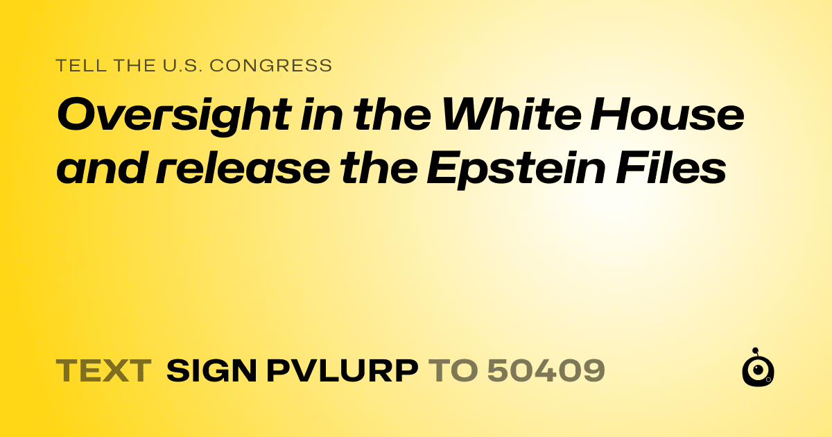 A shareable card that reads "tell the U.S. Congress: Oversight in the White House and release the Epstein Files" followed by "text sign PVLURP to 50409"