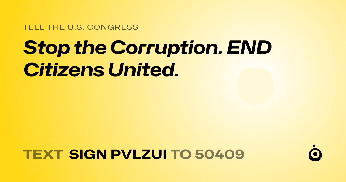 A shareable card that reads "tell the U.S. Congress: Stop the Corruption. END Citizens United." followed by "text sign PVLZUI to 50409"