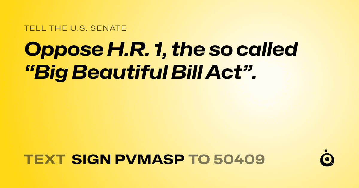 A shareable card that reads "tell the U.S. Senate: Oppose H.R. 1, the so called “Big Beautiful Bill Act”." followed by "text sign PVMASP to 50409"