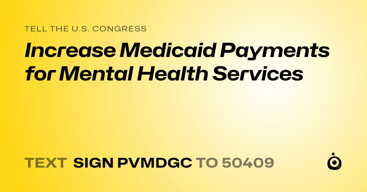 A shareable card that reads "tell the U.S. Congress: Increase Medicaid Payments for Mental Health Services" followed by "text sign PVMDGC to 50409"