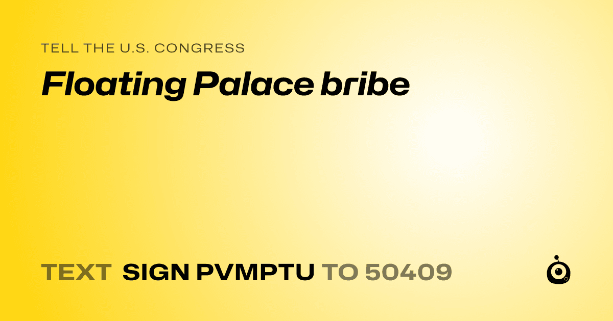 A shareable card that reads "tell the U.S. Congress: Floating Palace bribe" followed by "text sign PVMPTU to 50409"