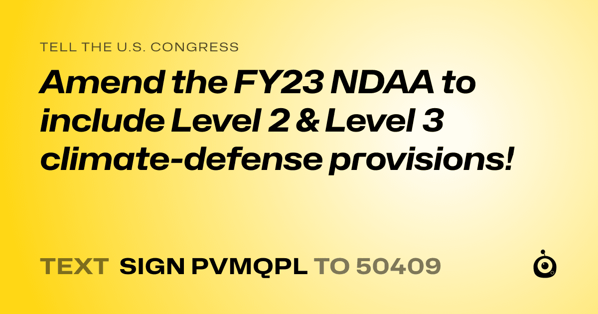 A shareable card that reads "tell the U.S. Congress: Amend the FY23 NDAA to include Level 2 & Level 3 climate-defense provisions!" followed by "text sign PVMQPL to 50409"