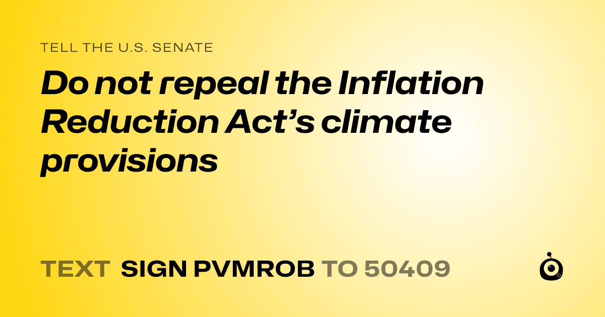 A shareable card that reads "tell the U.S. Senate: Do not repeal the Inflation Reduction Act’s climate provisions" followed by "text sign PVMROB to 50409"