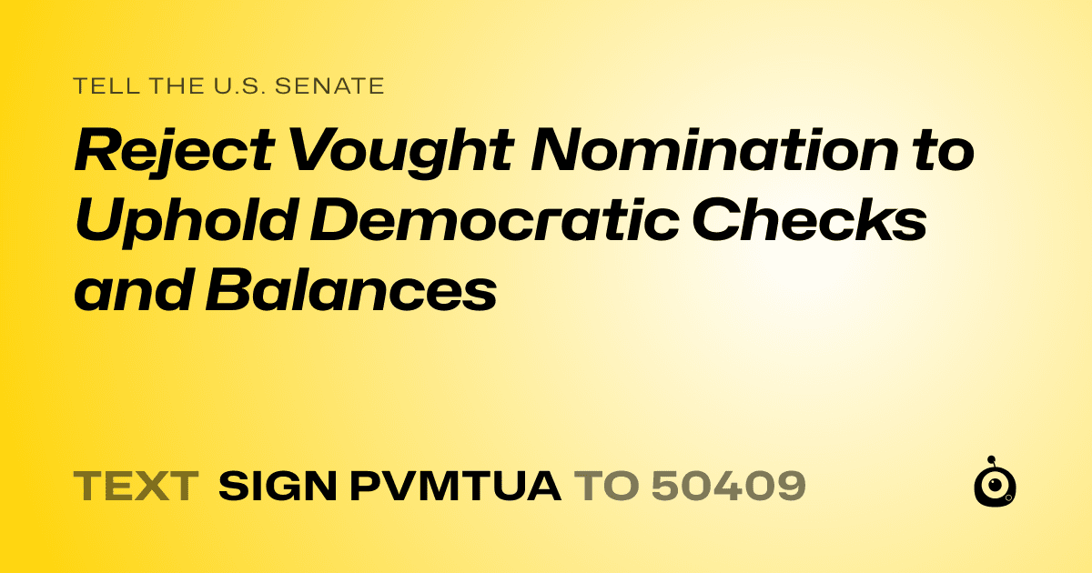 A shareable card that reads "tell the U.S. Senate: Reject Vought Nomination to Uphold Democratic Checks and Balances" followed by "text sign PVMTUA to 50409"