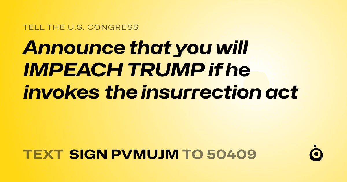 A shareable card that reads "tell the U.S. Congress: Announce that you will IMPEACH TRUMP if he invokes the insurrection act" followed by "text sign PVMUJM to 50409"