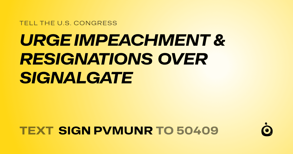 A shareable card that reads "tell the U.S. Congress: URGE IMPEACHMENT & RESIGNATIONS OVER SIGNALGATE" followed by "text sign PVMUNR to 50409"