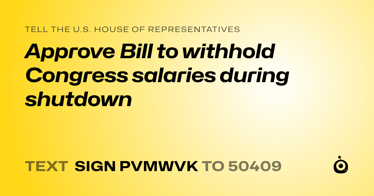 A shareable card that reads "tell the U.S. House of Representatives: Approve Bill to withhold Congress salaries during shutdown" followed by "text sign PVMWVK to 50409"