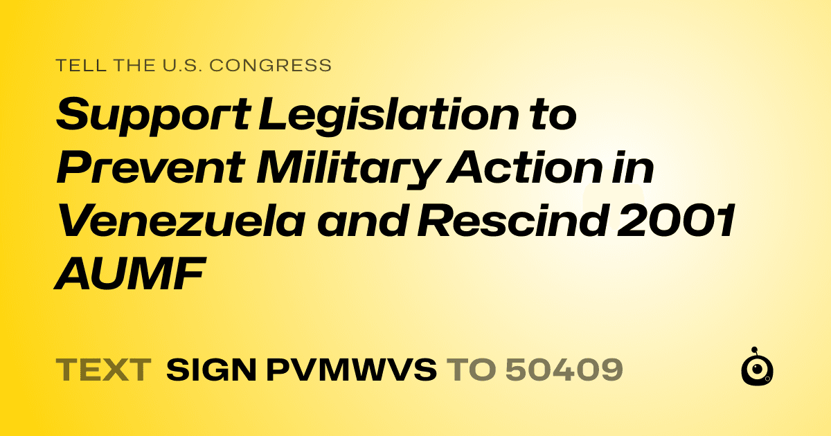 A shareable card that reads "tell the U.S. Congress: Support Legislation to Prevent Military Action in Venezuela and Rescind 2001 AUMF" followed by "text sign PVMWVS to 50409"