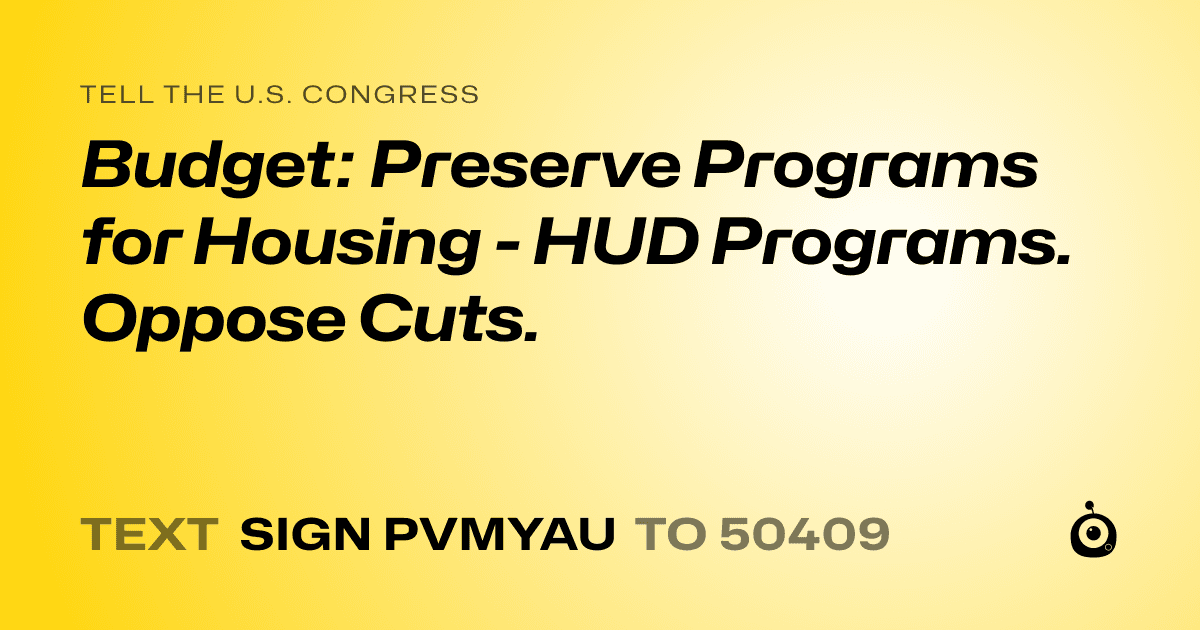 A shareable card that reads "tell the U.S. Congress: Budget: Preserve Programs for Housing - HUD Programs. Oppose Cuts." followed by "text sign PVMYAU to 50409"