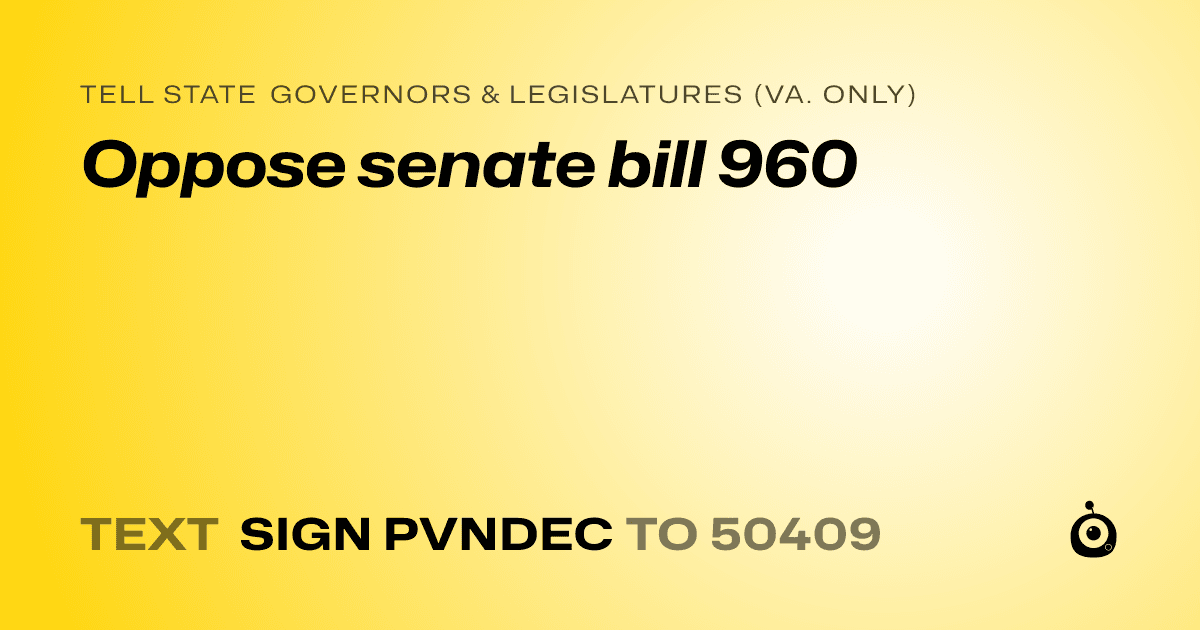 A shareable card that reads "tell State Governors & Legislatures (Va. only): Oppose senate bill 960" followed by "text sign PVNDEC to 50409"