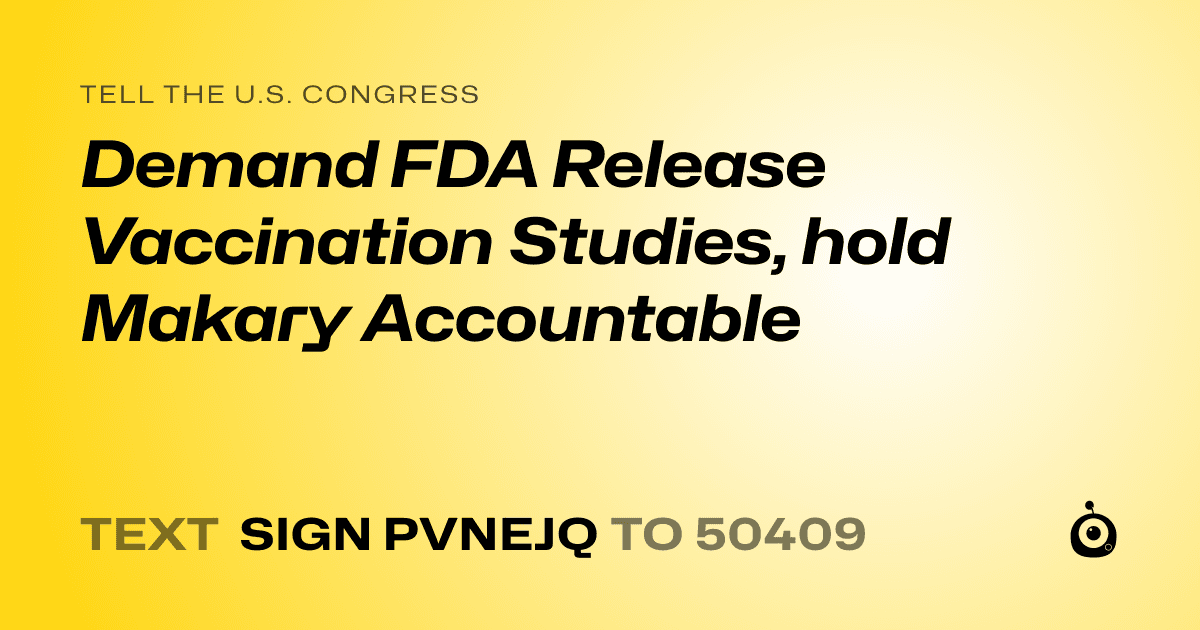 A shareable card that reads "tell the U.S. Congress: Demand FDA Release Vaccination Studies, hold Makary Accountable" followed by "text sign PVNEJQ to 50409"