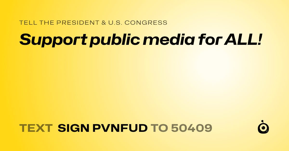 A shareable card that reads "tell the President & U.S. Congress: Support public media for ALL!" followed by "text sign PVNFUD to 50409"